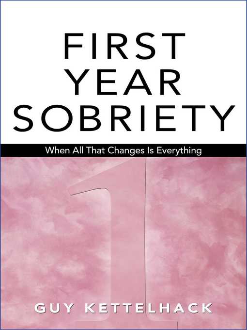 Title details for First Year Sobriety: When All That Changes Is Everything by Guy Kettelhack - Wait list